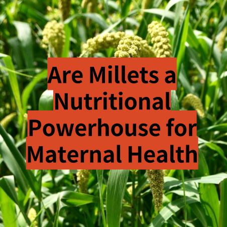 Are Millets a Nutritional Powerhouse for Maternal Health