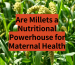 Are Millets a Nutritional Powerhouse for Maternal Health