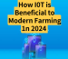 How Iot is Beneficial to the Modern Farming Industry in 2024